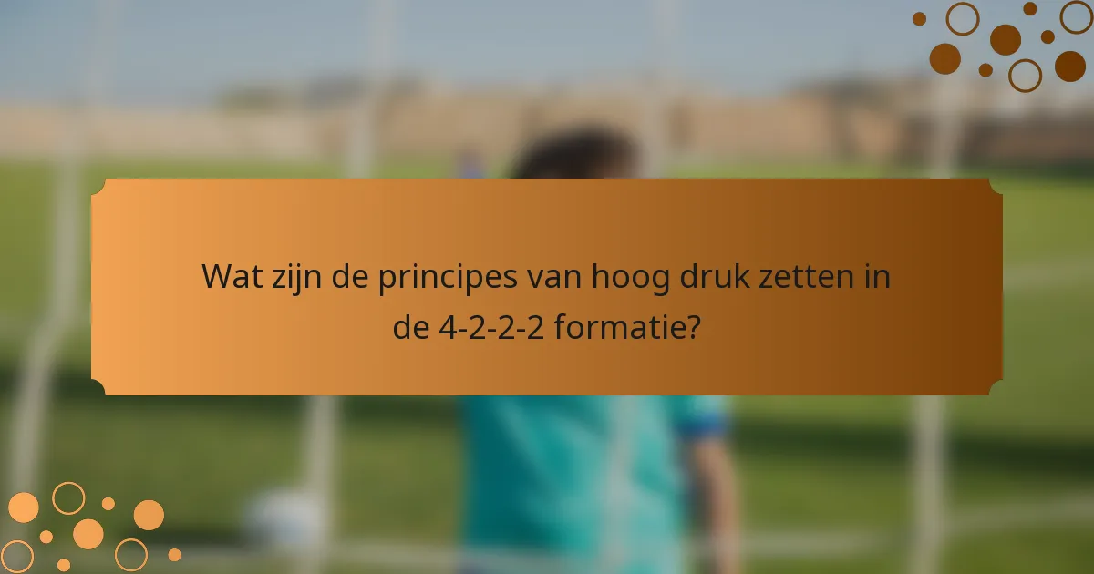 Wat zijn de principes van hoog druk zetten in de 4-2-2-2 formatie?