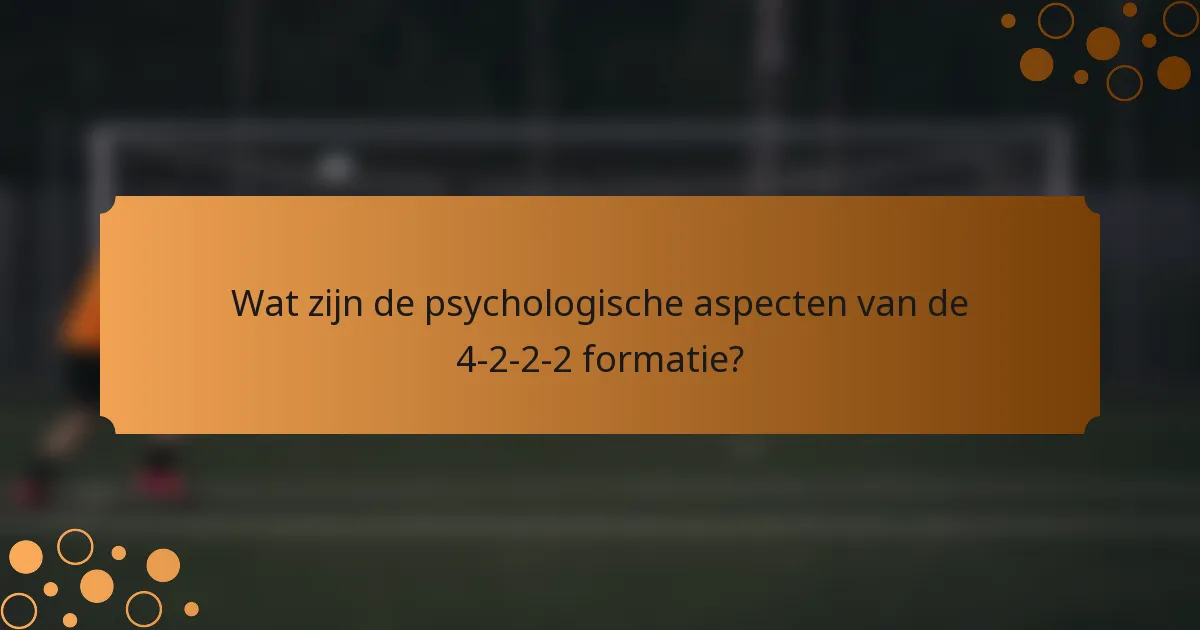 Wat zijn de psychologische aspecten van de 4-2-2-2 formatie?