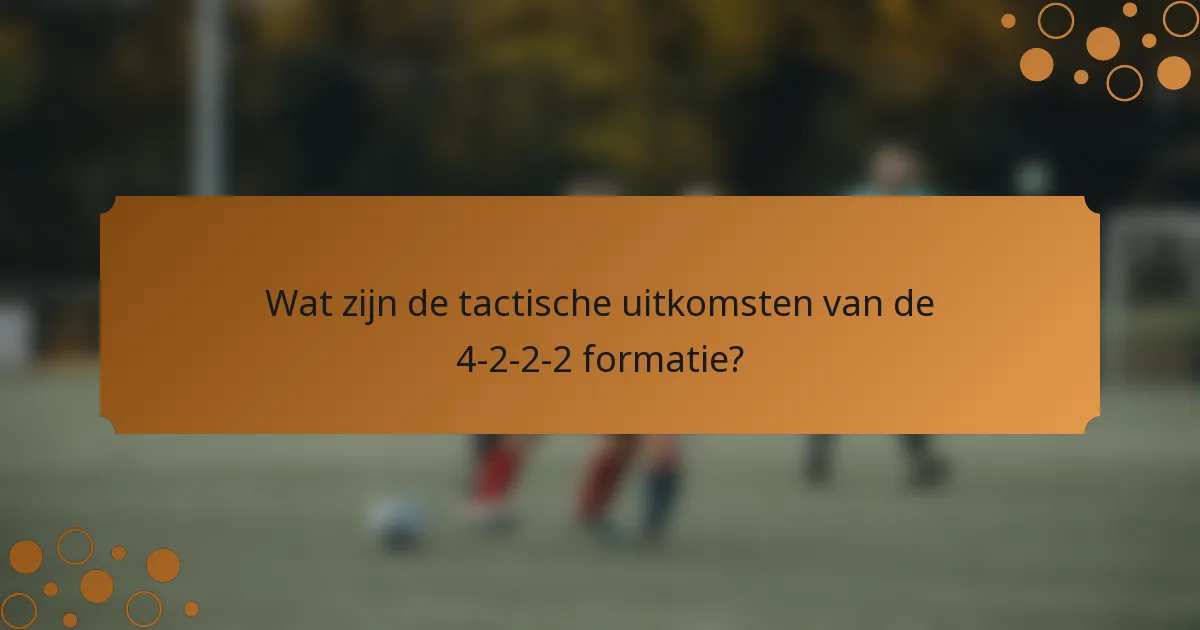 Wat zijn de tactische uitkomsten van de 4-2-2-2 formatie?