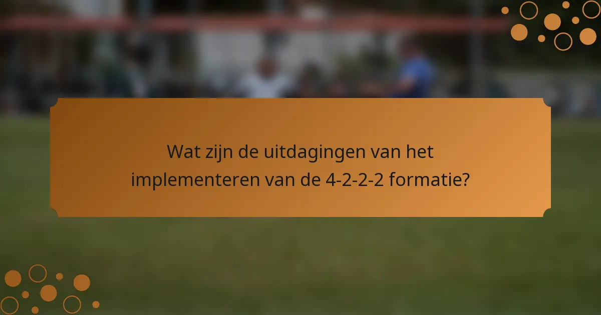 Wat zijn de uitdagingen van het implementeren van de 4-2-2-2 formatie?
