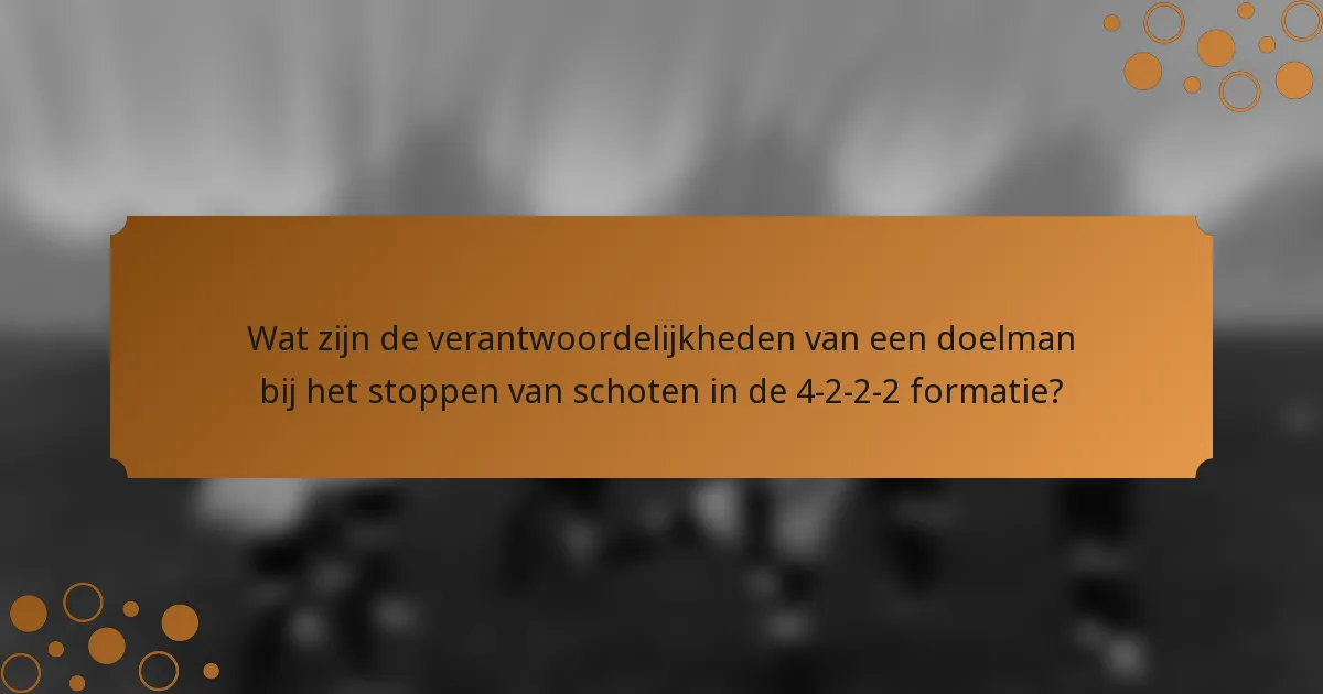 Wat zijn de verantwoordelijkheden van een doelman bij het stoppen van schoten in de 4-2-2-2 formatie?