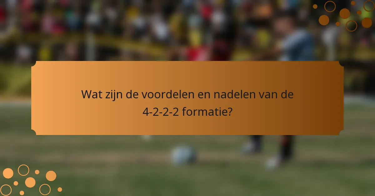 Wat zijn de voordelen en nadelen van de 4-2-2-2 formatie?