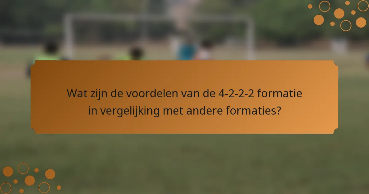 Wat zijn de voordelen van de 4-2-2-2 formatie in vergelijking met andere formaties?