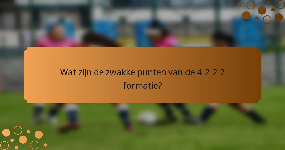 Wat zijn de zwakke punten van de 4-2-2-2 formatie?