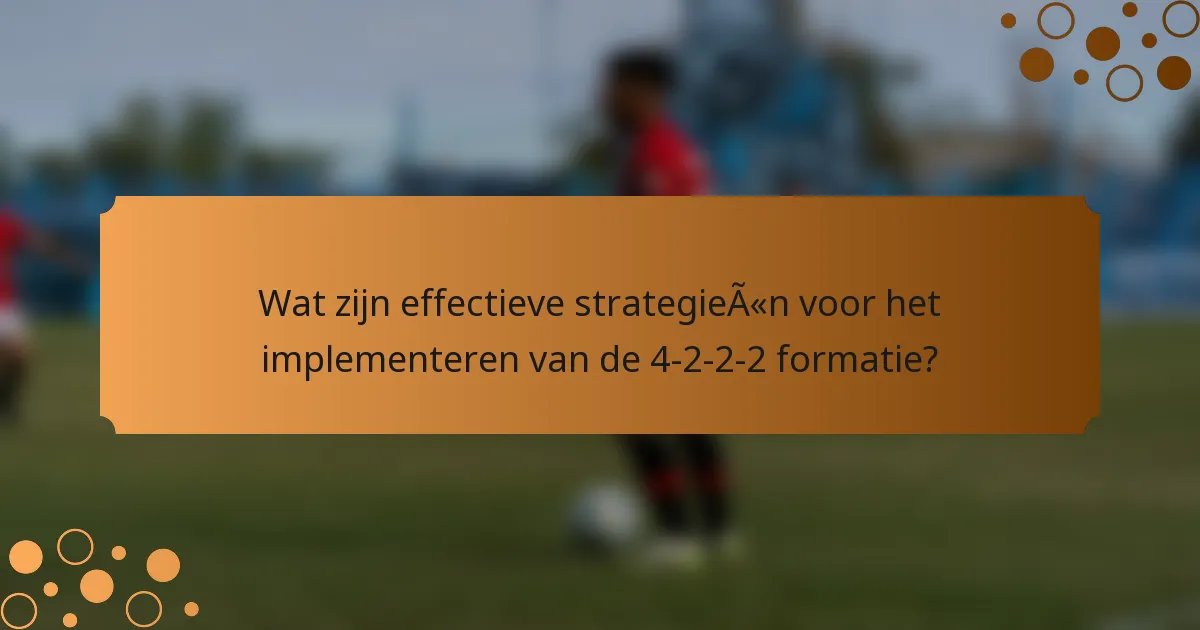 Wat zijn effectieve strategieën voor het implementeren van de 4-2-2-2 formatie?