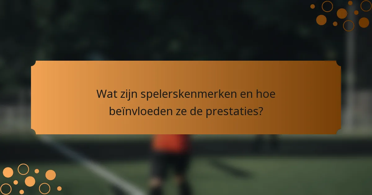 Wat zijn spelerskenmerken en hoe beïnvloeden ze de prestaties?