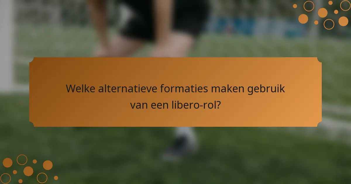 Welke alternatieve formaties maken gebruik van een libero-rol?