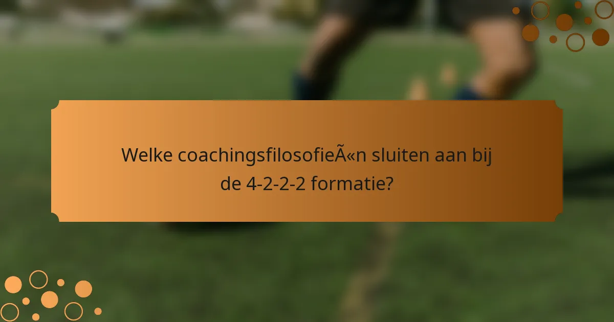 Welke coachingsfilosofieën sluiten aan bij de 4-2-2-2 formatie?