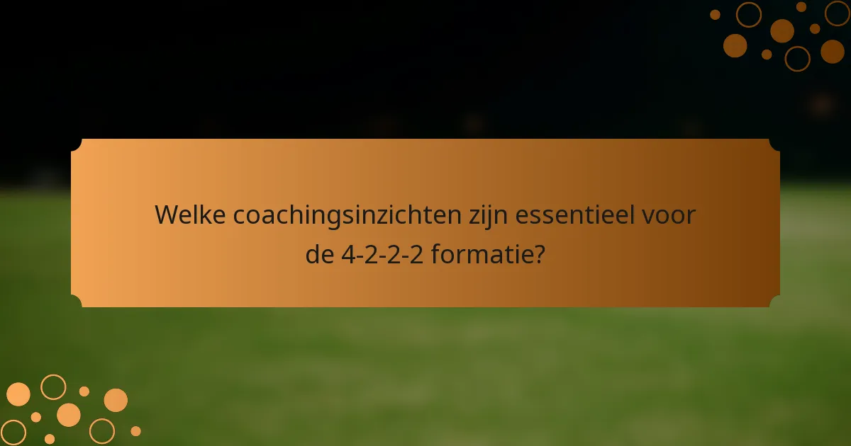 Welke coachingsinzichten zijn essentieel voor de 4-2-2-2 formatie?
