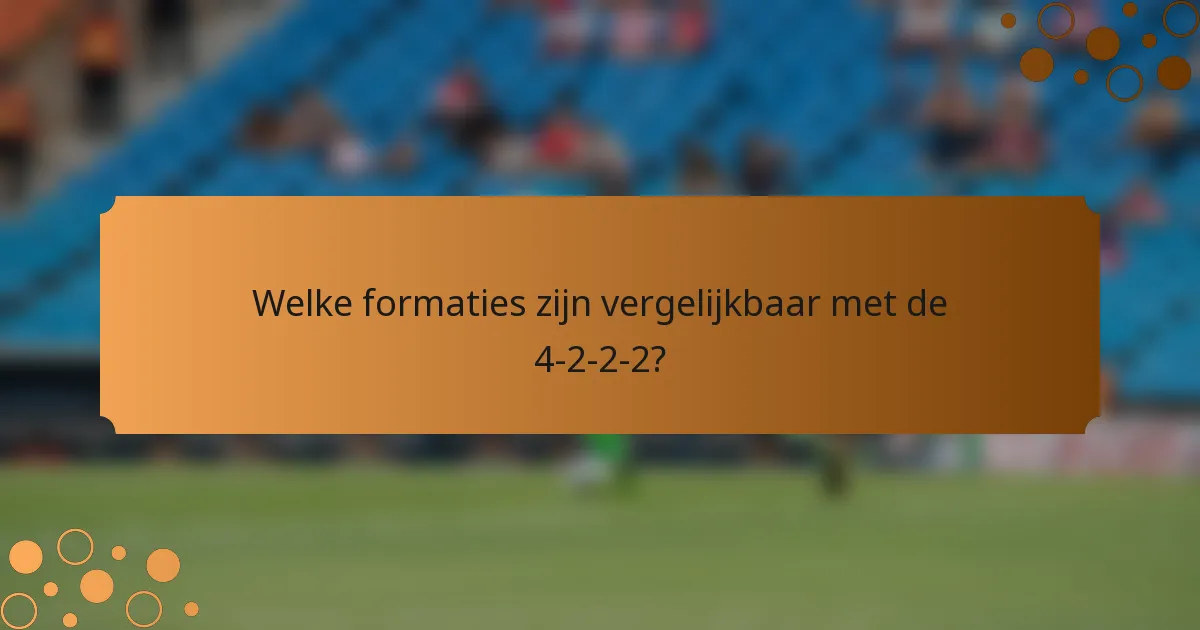 Welke formaties zijn vergelijkbaar met de 4-2-2-2?