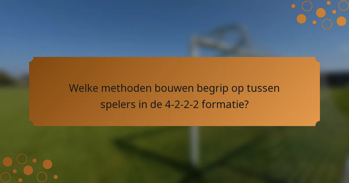 Welke methoden bouwen begrip op tussen spelers in de 4-2-2-2 formatie?