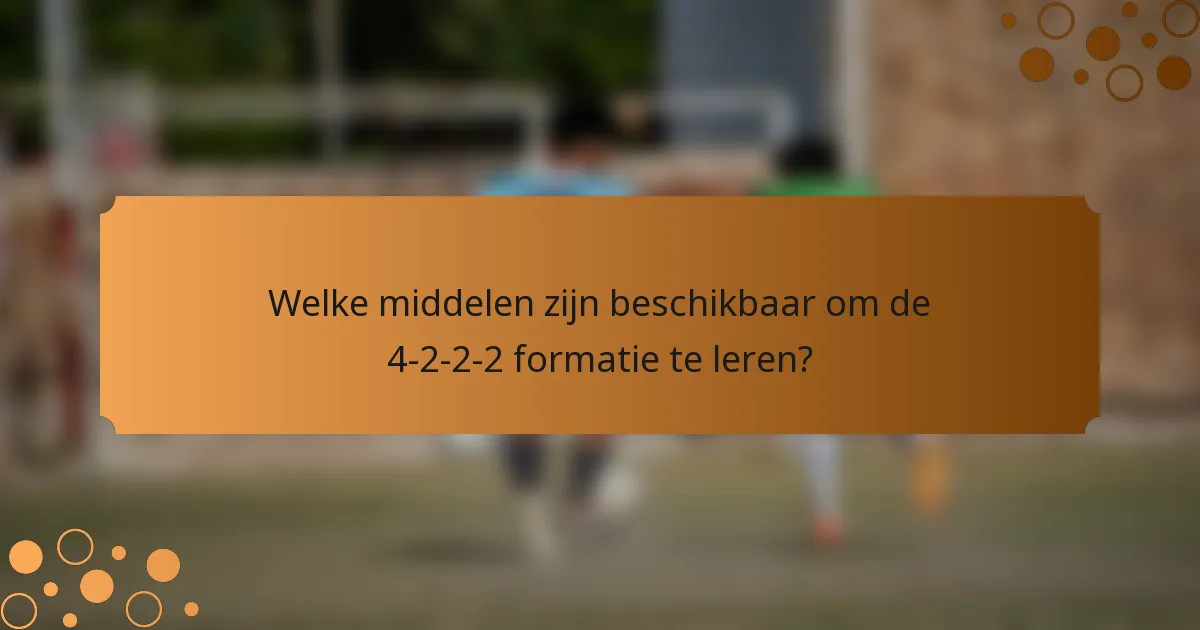 Welke middelen zijn beschikbaar om de 4-2-2-2 formatie te leren?