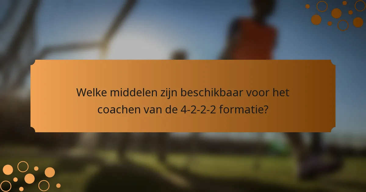 Welke middelen zijn beschikbaar voor het coachen van de 4-2-2-2 formatie?