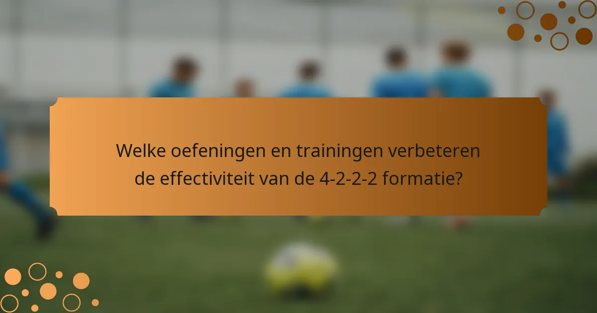Welke oefeningen en trainingen verbeteren de effectiviteit van de 4-2-2-2 formatie?