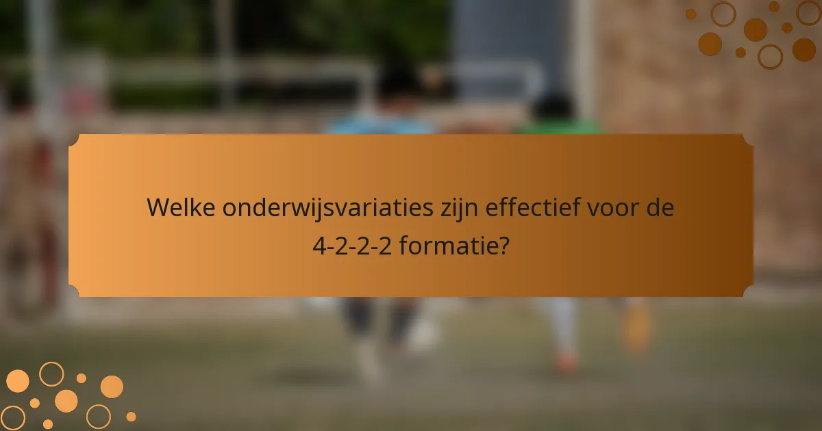 Welke onderwijsvariaties zijn effectief voor de 4-2-2-2 formatie?
