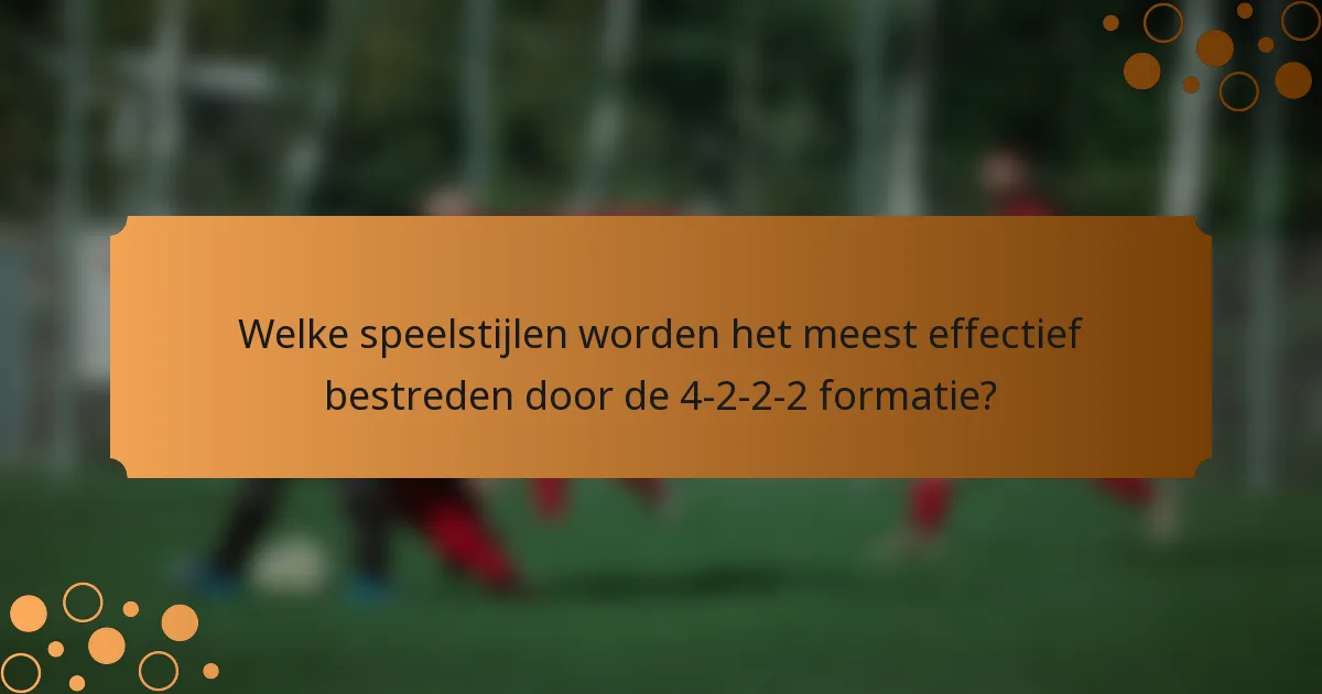 Welke speelstijlen worden het meest effectief bestreden door de 4-2-2-2 formatie?