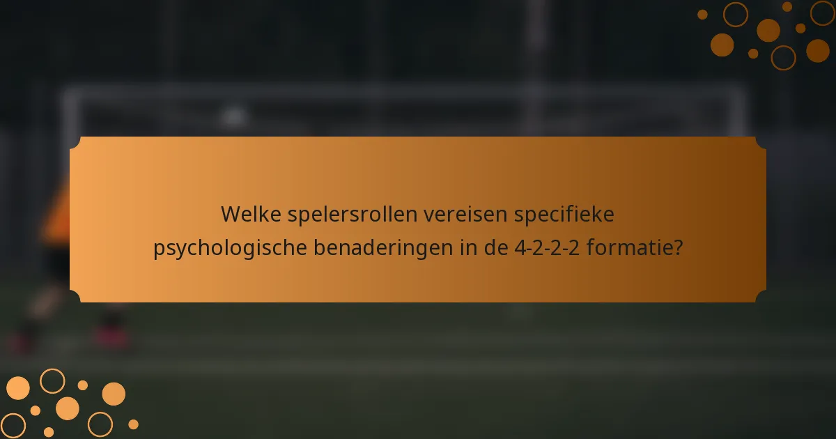 Welke spelersrollen vereisen specifieke psychologische benaderingen in de 4-2-2-2 formatie?
