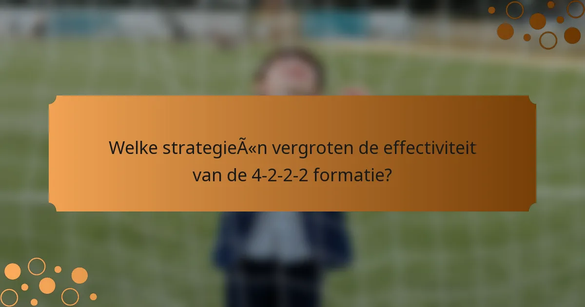 Welke strategieën vergroten de effectiviteit van de 4-2-2-2 formatie?