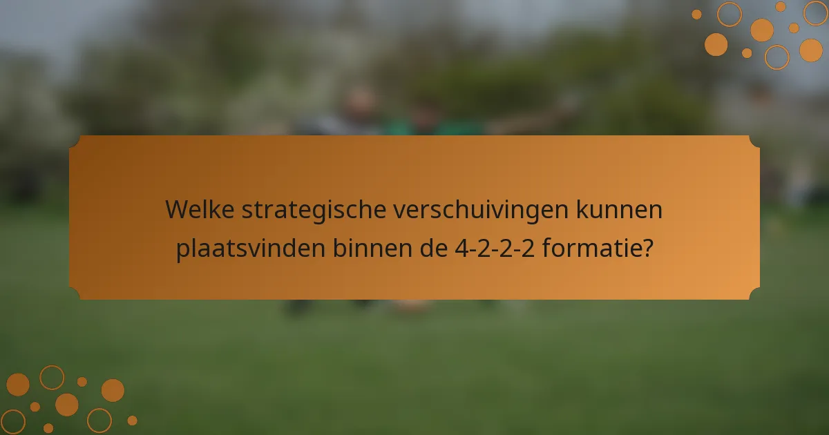 Welke strategische verschuivingen kunnen plaatsvinden binnen de 4-2-2-2 formatie?