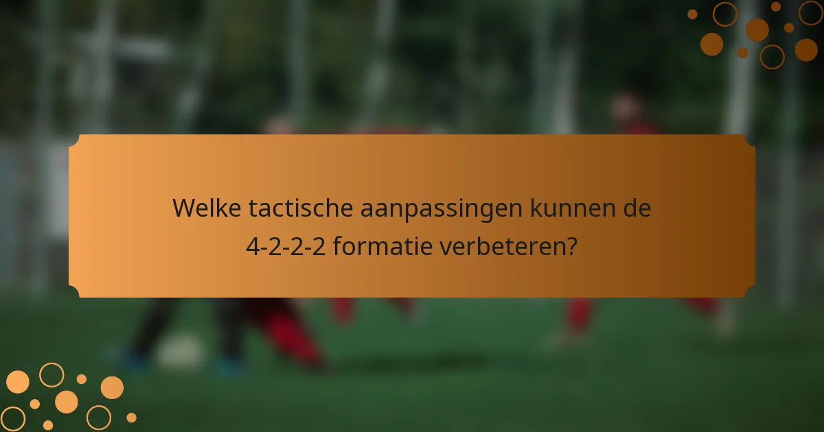 Welke tactische aanpassingen kunnen de 4-2-2-2 formatie verbeteren?