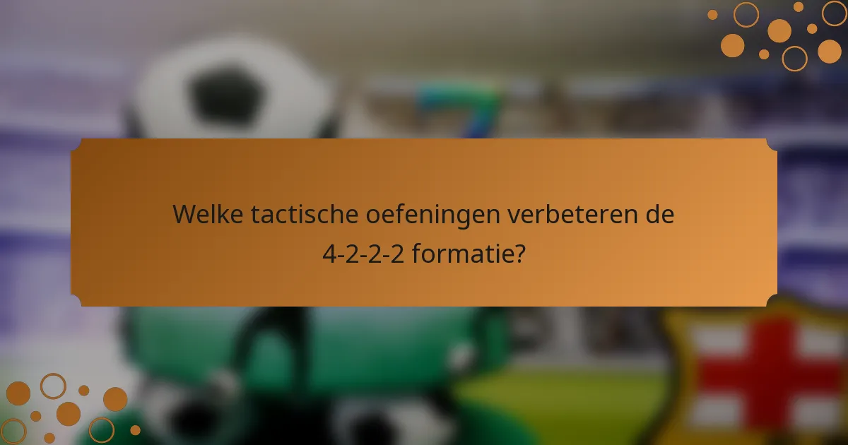 Welke tactische oefeningen verbeteren de 4-2-2-2 formatie?