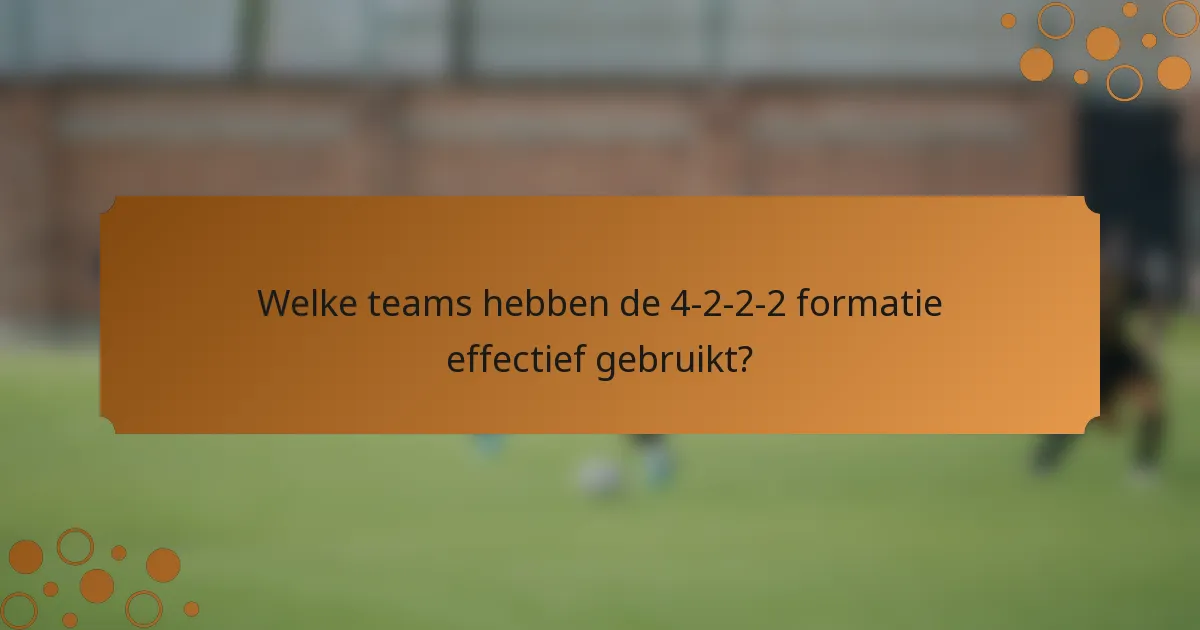 Welke teams hebben de 4-2-2-2 formatie effectief gebruikt?