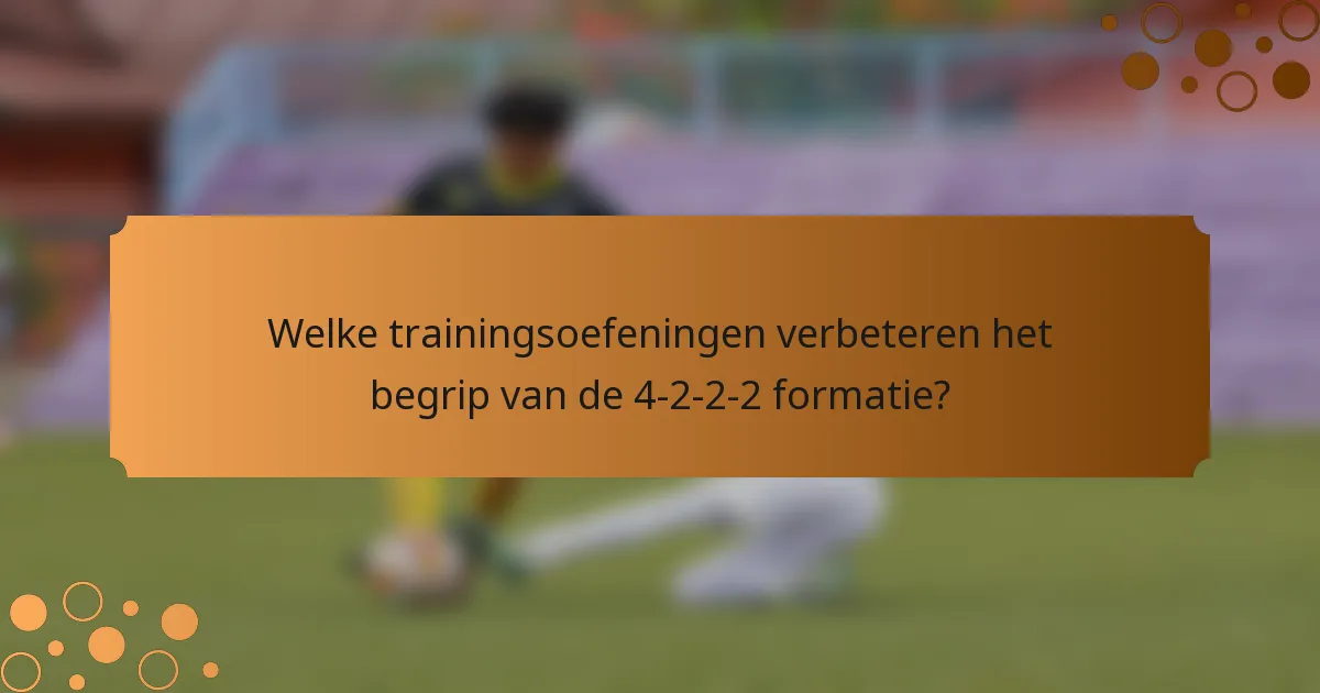 Welke trainingsoefeningen verbeteren het begrip van de 4-2-2-2 formatie?
