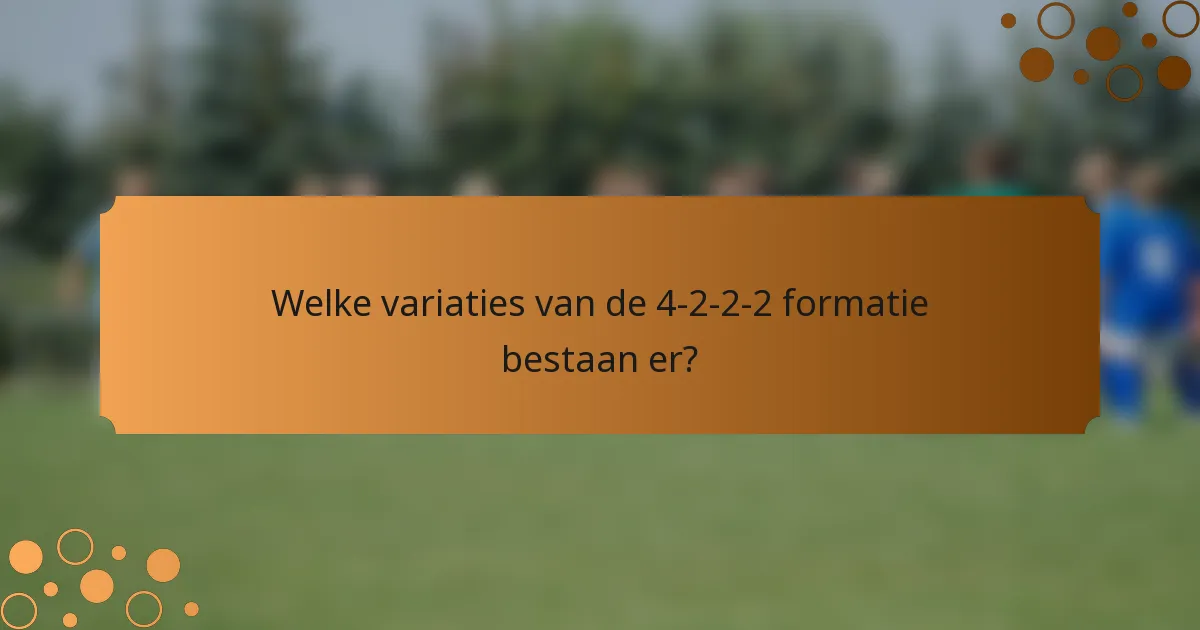 Welke variaties van de 4-2-2-2 formatie bestaan er?